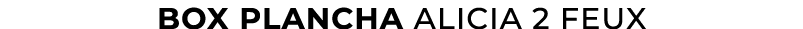 Box plancha alicia 2 Feux