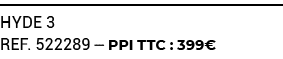 HYDE 3 ref. 522289 — PPI TTC : 399€