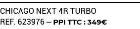 CHICAGO NEXT 4R TURBO ref. 623976 — PPI TTC : 349€
