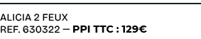 alicia 2 FEUX ref. 630322 — PPI TTC : 129€