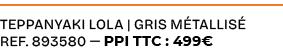 Teppanyaki Lola | gris m tallis ref. 893580 — PPI TTC : 499€