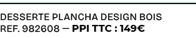 DESSERTE PLANCHA DESIGN BOIS ref. 982608 — PPI TTC : 149€