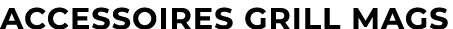 accessoires GRILL MAGS