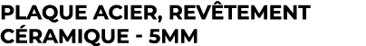 Plaque acier, rev temenT c ramique 5mm