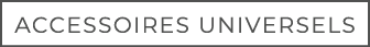 ACCESSOIRES UNIVERSELS