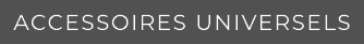 ACCESSOIRES UNIVERSELS