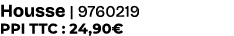 Housse | 9760219 PPI TTC : 24,90€