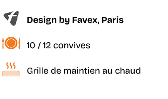 ￼,Design by Favex, Paris,￼,10 / 12 convives,￼,Grille de maintien au chaud