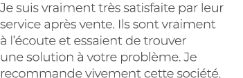 Je suis vraiment tr s satisfaite par leur service apr s vente. Ils sont vraiment  l’ coute et essaient de trouver un...