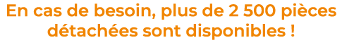 En cas de besoin, plus de 2 500 pi ces d tach es sont disponibles !
