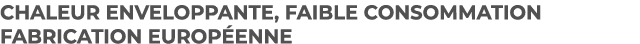 Chaleur enveloppante, faible consommation fabrication europ enne 