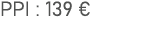 PPI : 139 €