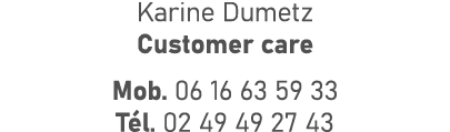 Karine Dumetz Customer care Mob. 06 16 63 59 33 T l. 02 49 49 27 43