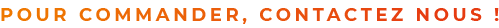 Pour commander, contactez nous !