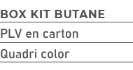 Box kit butane,PLV en carton ,Quadri color