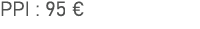 PPI : 95 €
