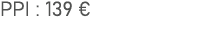 PPI : 139 €