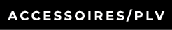 ACCESSOIRES/PLV