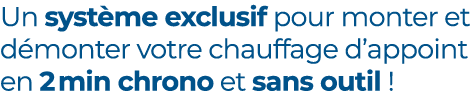 Un syst me exclusif pour monter et d monter votre chauffage d’appoint en 2 min chrono et sans outil !