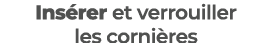 Ins rer et verrouiller les corni res 