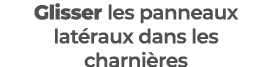 Glisser les panneaux lat raux dans les charni res