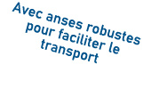 Avec anses robustes pour faciliter le transport