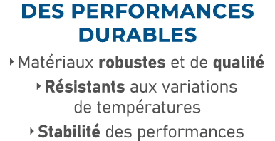 des PERFORMANCES DURABLES  Mat riaux robustes et de qualit  R sistants aux variations de temp ratures  Stabilit  ...
