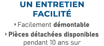un ENTRETIEN FACILIT  Facilement d montable  Pi ces d tach es disponibles pendant 10 ans sur