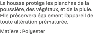 La housse prot ge les planchas de la poussi re, des v g taux, et de la pluie. Elle pr servera galement l’appareil de...