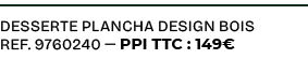 DESSERTE PLANCHA DESIGN BOIS ref. 9760240 — PPI TTC : 149€