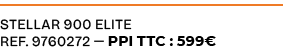 STELLAR 900 ELITE ref. 9760272 — PPI TTC : 599€