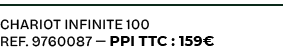 CHARIOT INFINITE 100 ref. 9760087 — PPI TTC : 159€