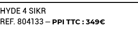 HYDE 4 SIKR ref. 804133 — PPI TTC : 349€