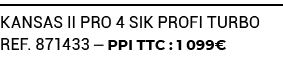 KANSAS II PRO 4 SIK PROFI TURBO ref. 871433 — PPI TTC : 1 099€