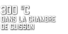 300 0C dans la chambre de cuisson