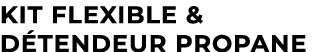 Kit flexible & d tendeur propane