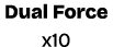 Dual Force x10