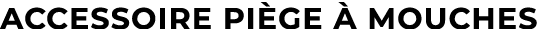 accessoire pi ge  mouches