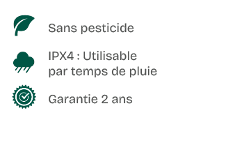 ￼,Sans pesticide,,IPX4 : Utilisable par temps de pluie,￼,Garantie 2 ans