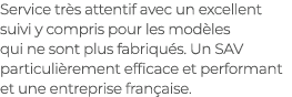 Service tr s attentif avec un excellent suivi y compris pour les mod les qui ne sont plus fabriqu s. Un SAV particuli...