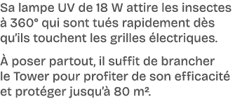 Sa lampe UV de 18 W attire les insectes  360° qui sont tu s rapidement d s qu’ils touchent les grilles  lectriques. ...