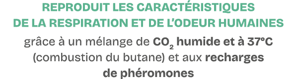 Reproduit les caract ristiques de la respiration et de l’odeur humaines gr ce  un m lange de CO2 humide et   37°C (c...