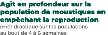 Agit en profondeur sur la population de moustiques en emp chant la reproduction effet drastique sur les populations a...