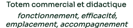 Totem commercial et didactique fonctionnement, efficacit , emplacement, accompagnement