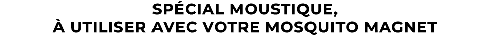 Sp cial moustique,  utiliser avec votre MOSQUITO MAGNET