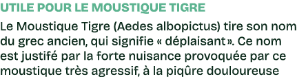 Utile pour le moustique TIGRE Le Moustique Tigre (Aedes albopictus) tire son nom du grec ancien, qui signifie « d pla...