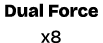Dual Force x8