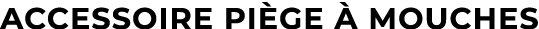 accessoire pi ge  mouches