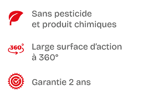 ￼,Sans pesticide et produit chimiques,￼,Large surface d’action  360°,￼,Garantie 2 ans