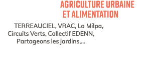 Agriculture urbaine et alimentation TERREAUCIEL, VRAC, La Milpa, Circuits Verts, Collectif EDENN, Partageons les jard...